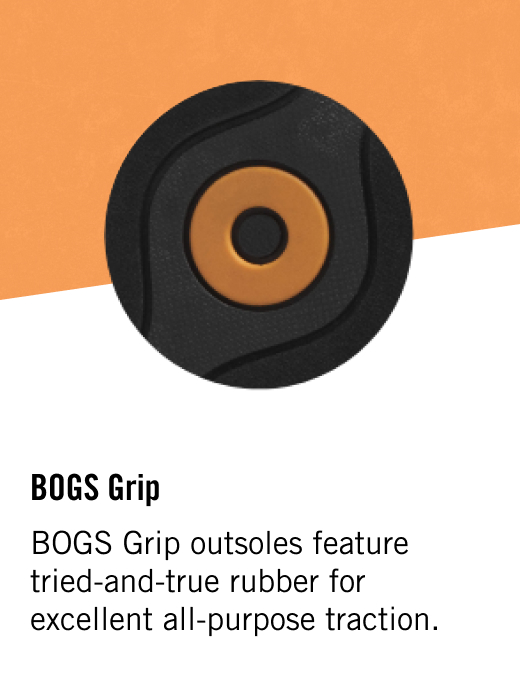 BOGS Grip: BOGS Grip outsoles feature tried-and-true                  rubber for excellent all-purpose traction.